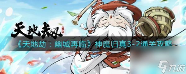 天地劫幽城再临神魔蚀之隙归真3-2通关攻略 具体介绍