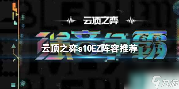单机攻略《云顶之弈》s10EZ阵容推荐一览