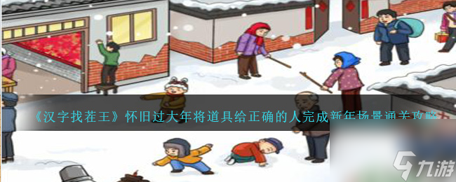 汉字找茬王怀旧过大年怎么过-将道具给正确的人完成新年场景通关攻略