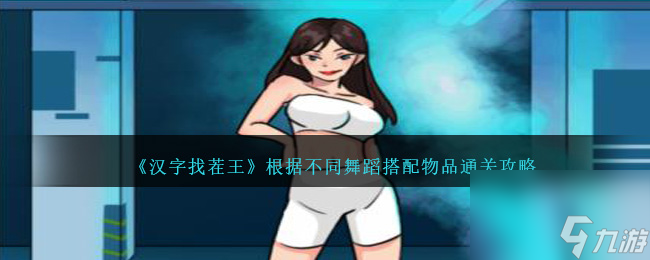 汉字找茬王根据不同舞蹈搭配物品怎么过-通关攻略
