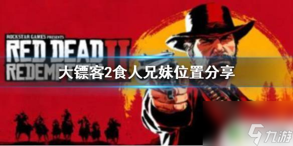 荒野大鏢客2兄妹兩人怎么玩 《荒野大鏢客2》食人兄妹NPC位置攻略