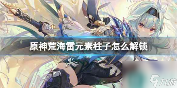 单机攻略《原神》荒海雷元素柱子解锁办法