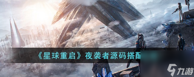 星球重启夜袭者源码怎么搭配-夜袭者源码搭配攻略