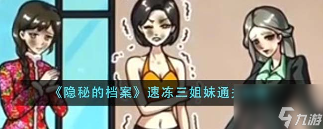 隱秘的檔案速凍三姐妹怎么通關-速凍三姐妹通關攻略