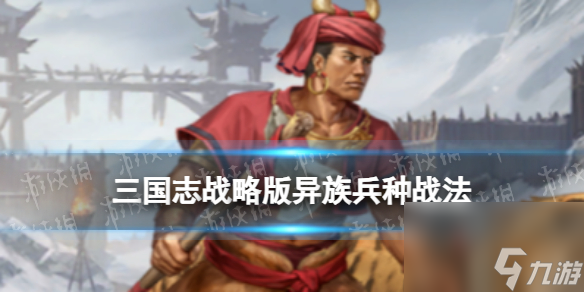 《三国志战略版》异族兵种战法一览