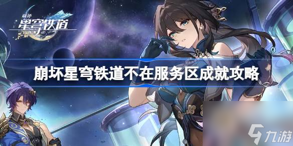 <a id='link_pop' class='keyword-tag' href='https://www.9game.cn/bhxqtd/'>崩坏星穹铁道</a>不在服务区成就怎么达成,崩坏星穹铁道不在服务区成就攻略
