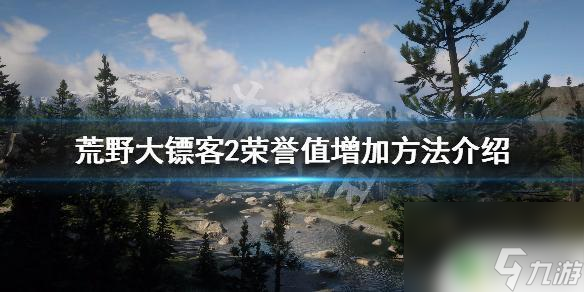 荒野大鏢客2好感度怎么刷 荒野大鏢客2 如何快速增加榮譽(yù)值