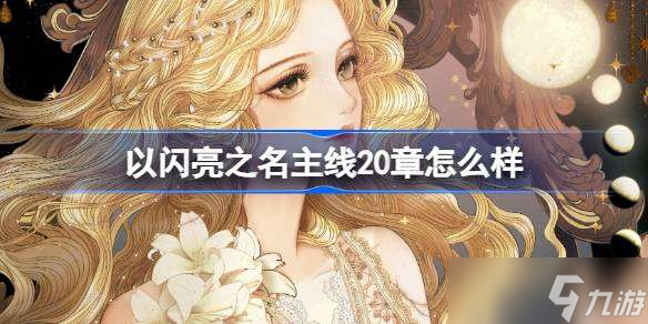 以闪亮之名主线20章怎么样 主线之旅第二十章极光下的罪恶归程介绍