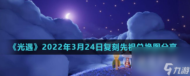 《光遇》2022年3月24日复刻先祖兑换图分享