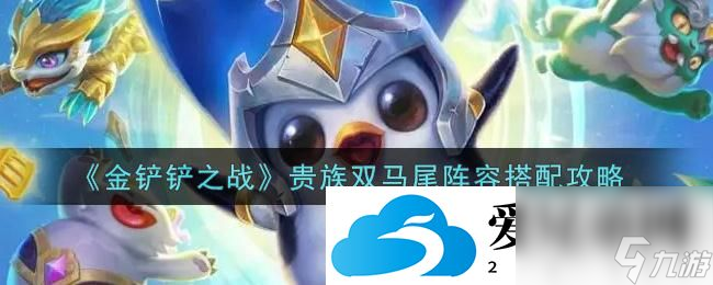 金铲铲之战贵族双马尾阵容如何选择-金铲铲之战贵族双马尾阵容搭配推荐