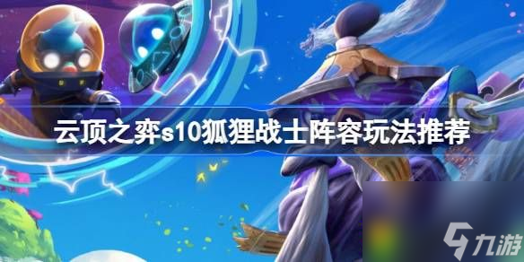 云顶之弈s10狐狸战士阵容怎么玩-云顶之弈s10狐狸战士阵容玩法推荐