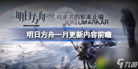 明日方舟一月更新内容前瞻-明日方舟一月更新哪些内容