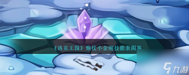洛克王国炮仗小金刚技能表图鉴介绍-炮仗小金刚如何样/厉害吗「2023推荐」