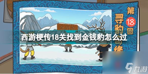 西游梗传金钱豹怎么过关(西游梗传18关找到金钱豹怎么过)「已采纳」