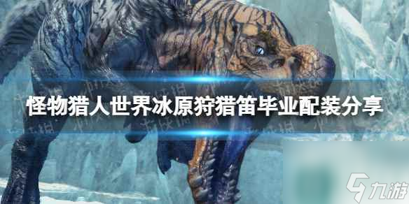 单机攻略《怪物猎人世界》冰原狩猎笛毕业配装分享