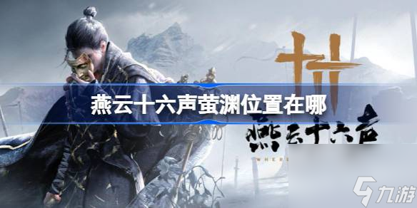 <a id='link_pop' class='keyword-tag' href='https://www.9game.cn/yyslskfsjwx/'>燕云十六声</a>萤渊位置在哪,燕云十六声萤渊位置介绍