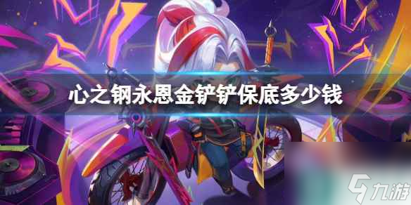 单机攻略《云顶之弈》心之钢永恩保底价格介绍