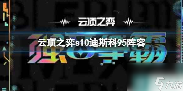 单机攻略《云顶之弈》s10赛季迪斯科95阵容攻略推荐
