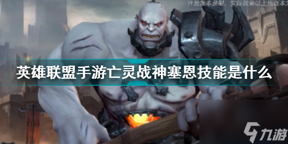 英雄联盟手游塞恩技能介绍大全(英雄联盟手游亡灵战神塞恩技能是什么)「专家说」