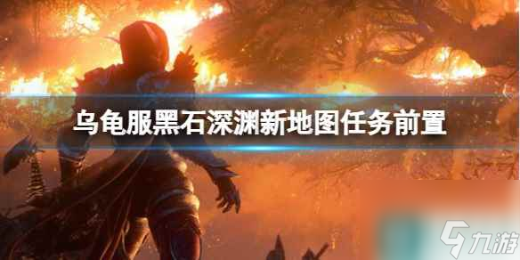 单机攻略《魔兽世界》乌龟服黑石深渊新地图任务前置