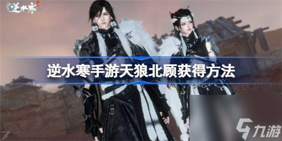 逆水寒手游天狼北顾怎么获得 获取方法介绍一览