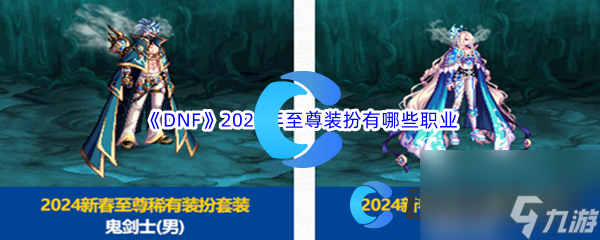 《DNF》地下城与勇士2024年至尊装扮有哪些职业