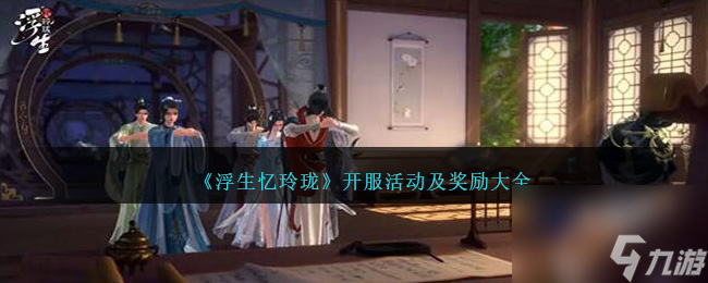 浮生憶玲瓏開服活動(dòng)有哪些-開服活動(dòng)及獎(jiǎng)勵(lì)大全