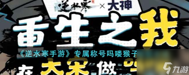 逆水寒手游專屬稱號(hào)嗎嘍猴子怎么獲得-專屬稱號(hào)嗎嘍猴子獲取方法