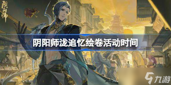 阴阳师泷追忆绘卷活动什么时候开始 阴阳师泷追忆绘卷活动时间