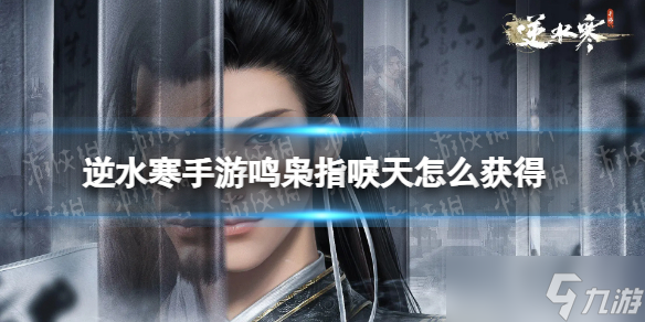 逆水寒手游鸣枭指唳天怎么获得