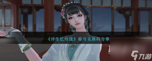 《浮生忆玲珑》称号兑换码一览