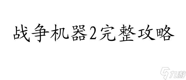 戰(zhàn)爭(zhēng)機(jī)器2攻略-全面解讀戰(zhàn)爭(zhēng)機(jī)器2的玩法技巧和任務(wù)流程