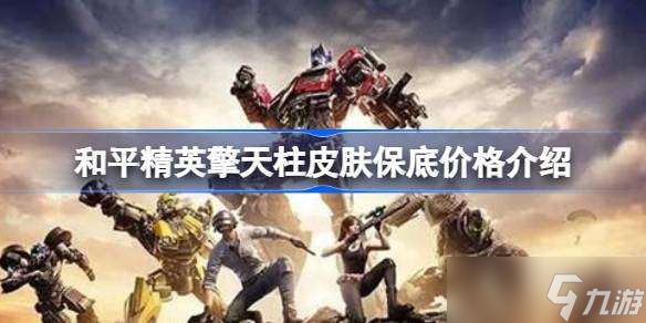 和平精英擎天柱皮肤保底多少钱 和平精英擎天柱皮肤保底价格介绍