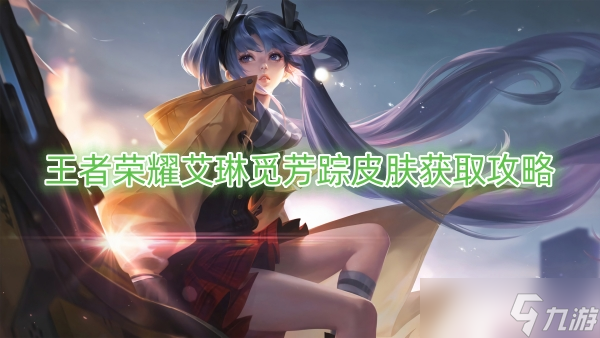 王者荣耀艾琳觅芳踪皮肤获取攻略