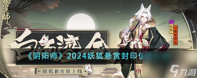 陰陽師2024妖狐懸賞封印位置在哪里-2024妖狐懸賞封印位置介紹