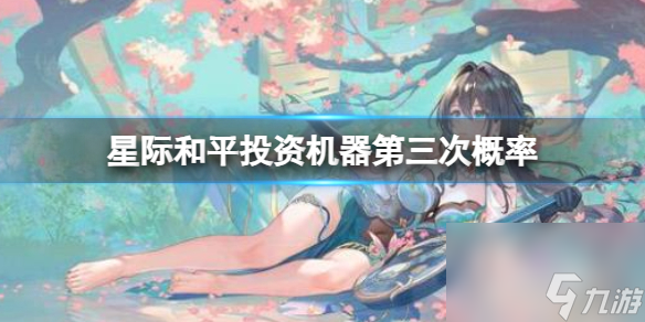《崩壞星穹鐵道》星際和平投資機(jī)器第三次概率介紹