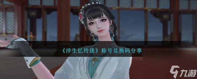《浮生忆玲珑》称号兑换码有哪些