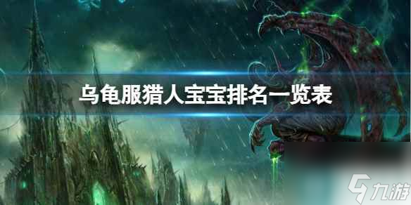单机攻略《魔兽世界》乌龟服猎人宝宝排名一览表介绍