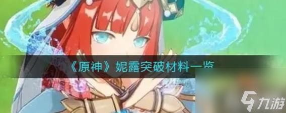 原神妮露突破材料怎么获得?（妮露突破材料清单一览）