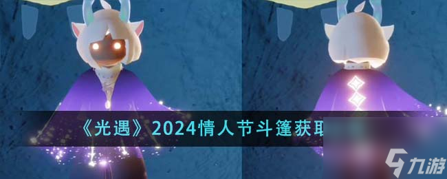 光遇2024情人节斗篷如何获得-2024情人节斗篷获取攻略分享「必看」