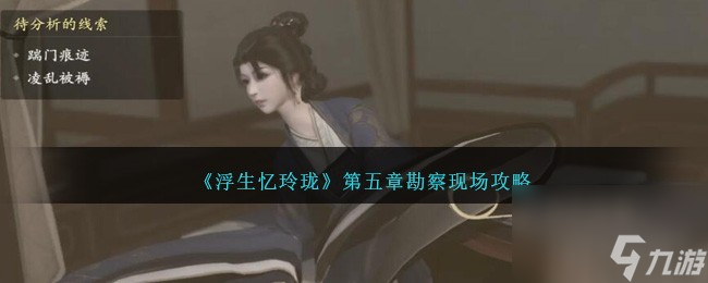 浮生忆玲珑第五章勘察现场如何过-第五章勘察现场攻略分享「每日一条」