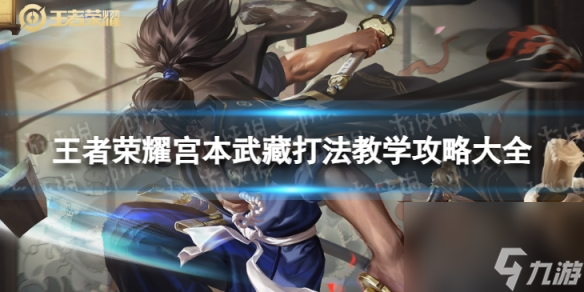 王者荣耀宫本武藏打法教学攻略大全