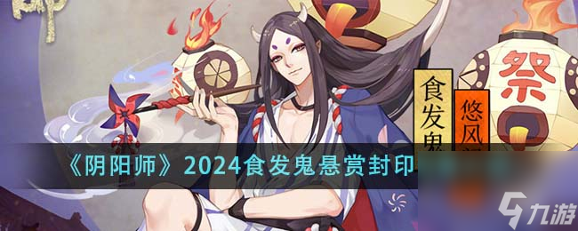 陰陽師2024食發(fā)鬼懸賞封印位置在哪里-2024食發(fā)鬼懸賞封印位置介紹