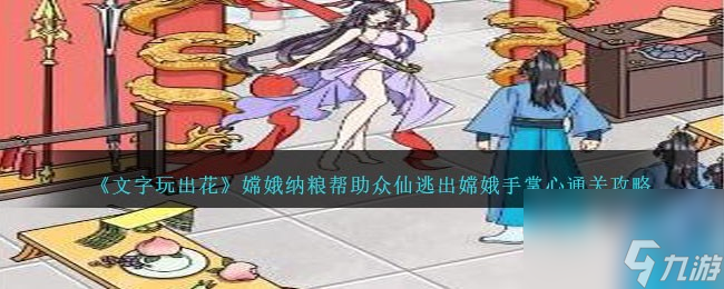 文字玩出花嫦娥纳粮怎么过-帮助众仙逃出嫦娥手掌心通关攻略