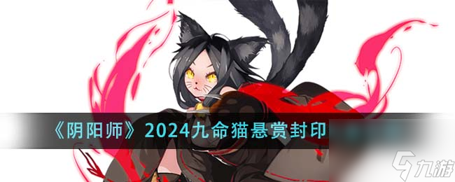 陰陽師2024九命貓懸賞封印位置在哪里-2024九命貓懸賞封印位置介紹