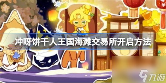 冲呀饼干人王国海滩交易所该怎么开启 冲呀饼干人王国海滩交易所开启攻略