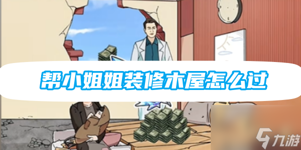 梗传之王帮小姐姐装修木屋怎么过
