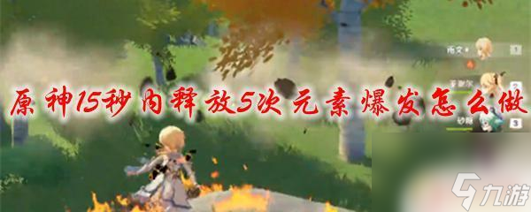 原神怎么元素爆发 原神中15秒内连续释放5次元素爆发的技巧