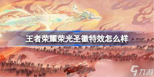 王者荣耀荣光圣徽特效怎么样 王者荣耀蒙恬荣光圣徽皮肤特效