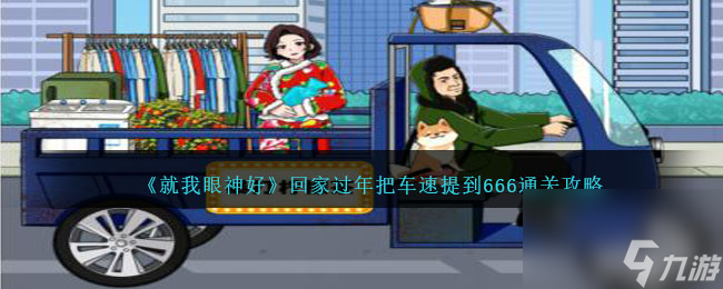 《就我眼神好》回家过年把车速提到666通关攻略
